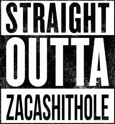 Straight Outta Zacashithole Meme Text.